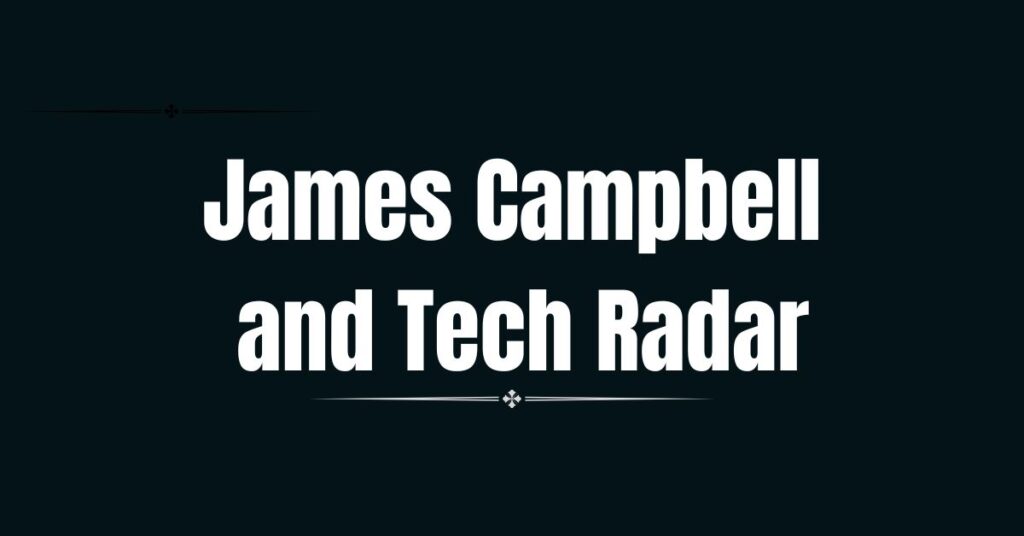 James Campbell and Tech Radar