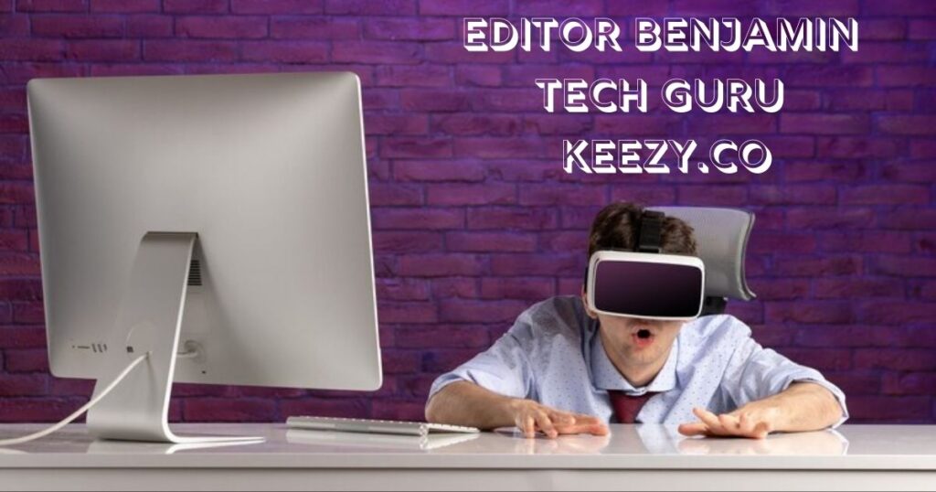 Editor benjamin tech guru keezy.co